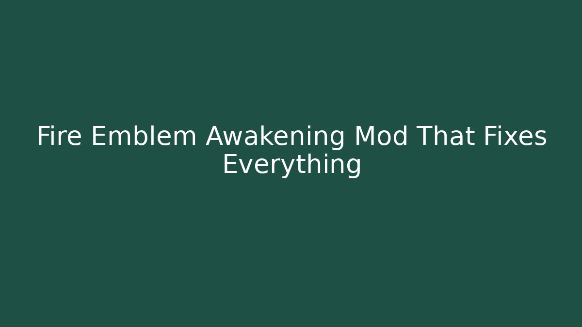 Fire Emblem Awakening Mod That Fixes Everything