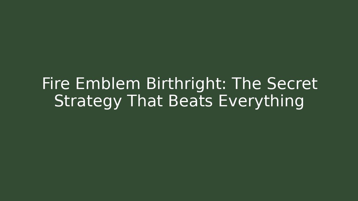 Fire Emblem Birthright: The Secret Strategy That Beats Everything - Critter Realm
