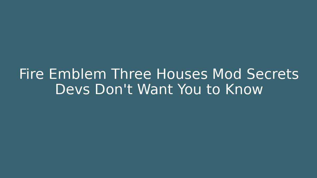 Fire Emblem Three Houses Mod Secrets Devs Don’t Want You to Know - Critter Realm