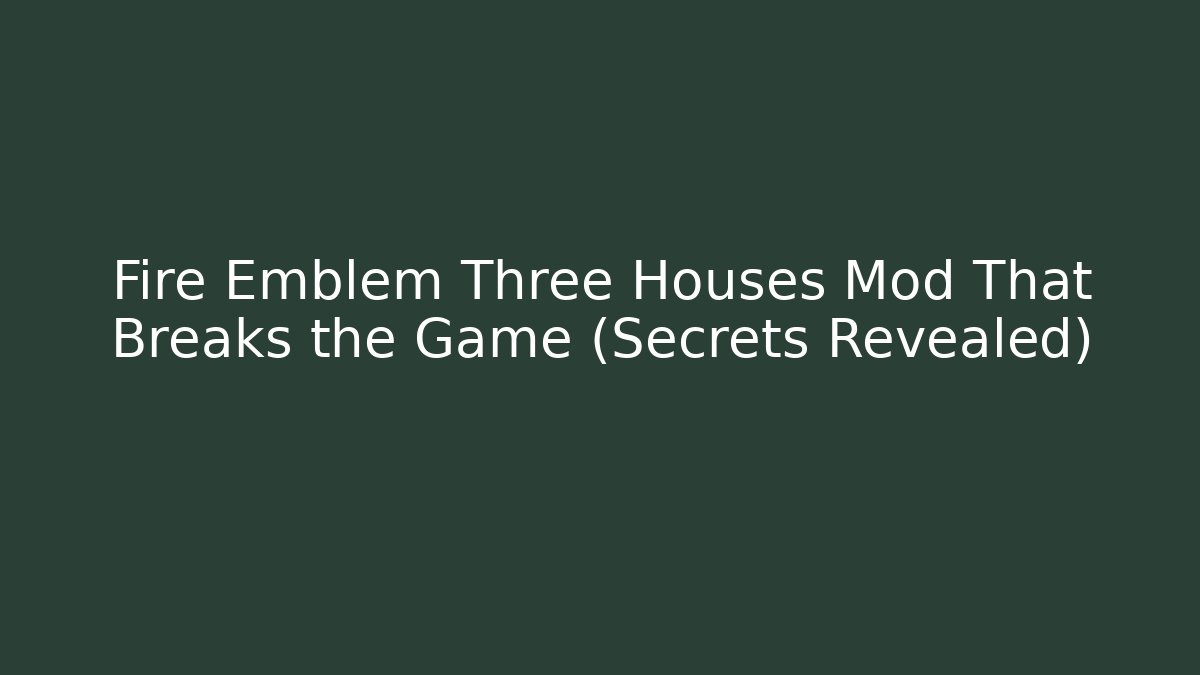 Fire Emblem Three Houses Mod That Breaks the Game (Secrets Revealed)
