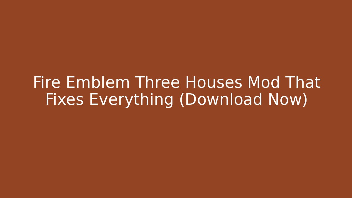 Fire Emblem Three Houses Mod That Fixes Everything (Download Now)