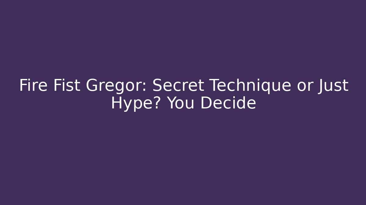 Fire Fist Gregor: Secret Technique or Just Hype? You Decide