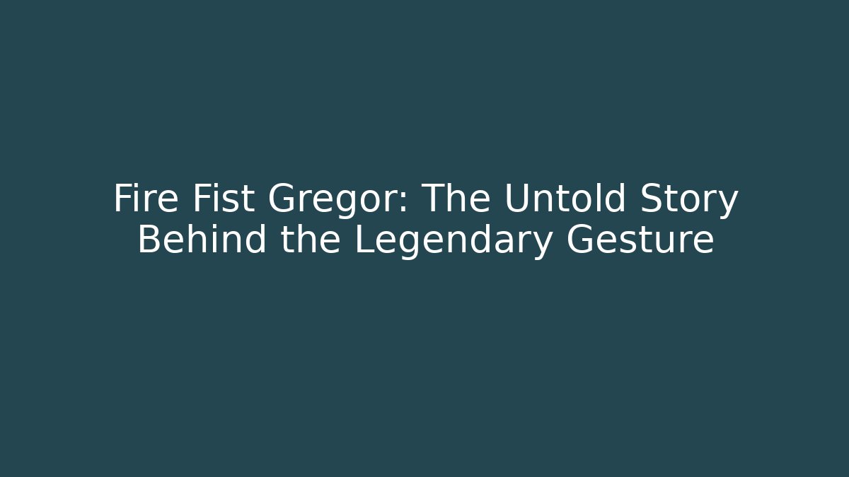 Fire Fist Gregor: The Untold Story Behind the Legendary Gesture