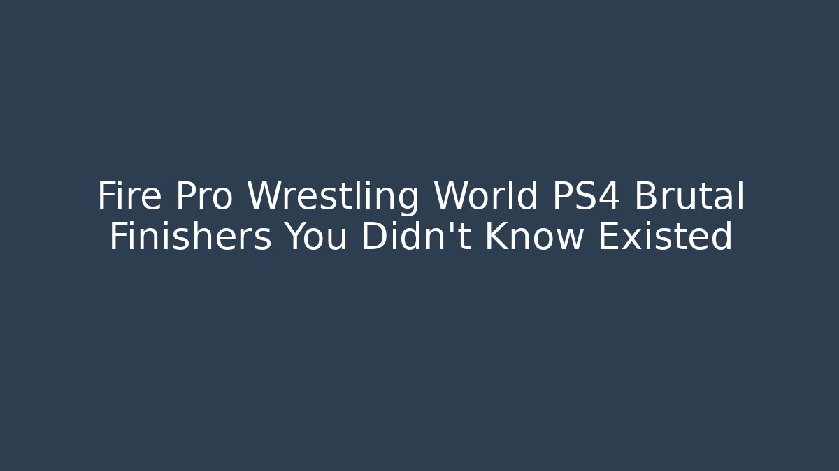Fire Pro Wrestling World PS4 Brutal Finishers You Didn't Know Existed