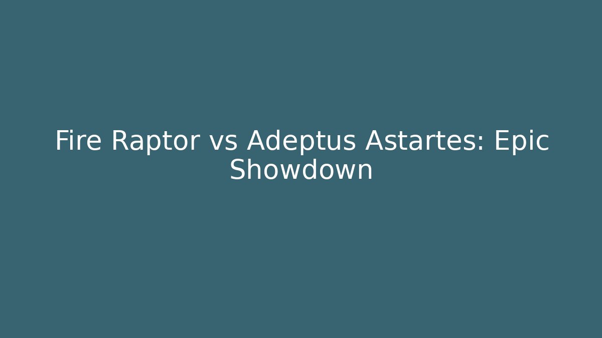 Fire Raptor vs Adeptus Astartes: Epic Showdown - Critter Realm