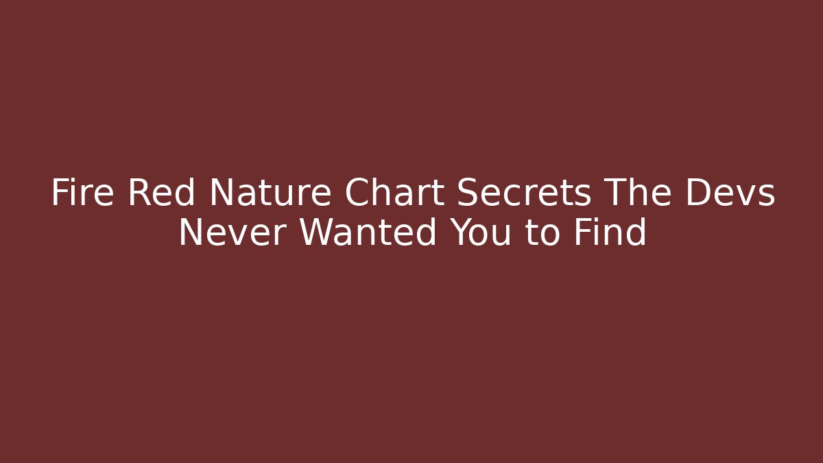 Fire Red Nature Chart Secrets The Devs Never Wanted You to Find