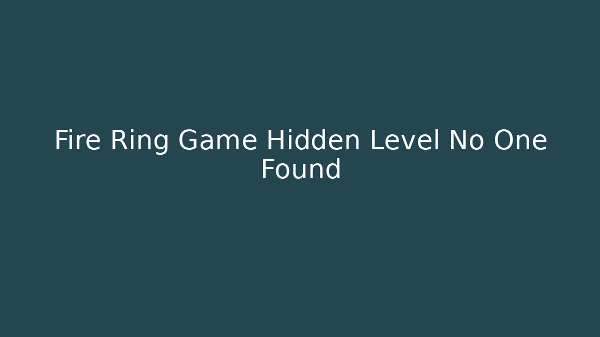 Fire Ring Game Hidden Level No One Found