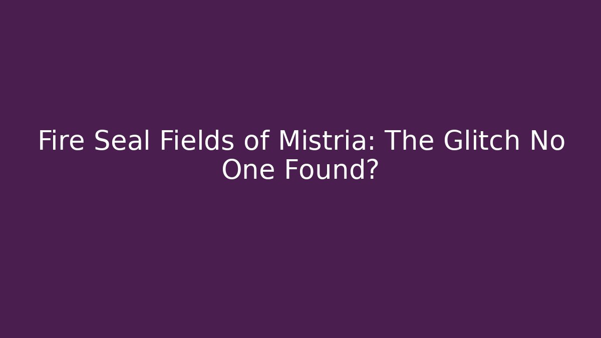 Fire Seal Fields of Mistria: The Glitch No One Found?