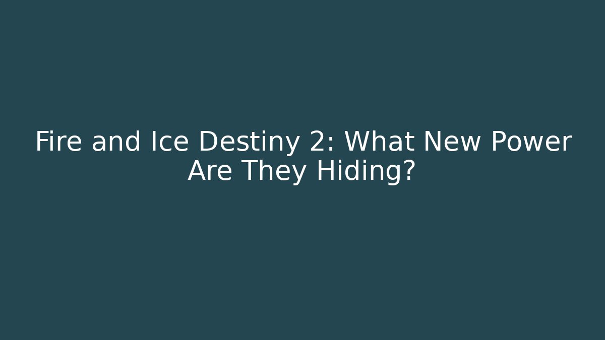 Fire and Ice Destiny 2: What New Power Are They Hiding?