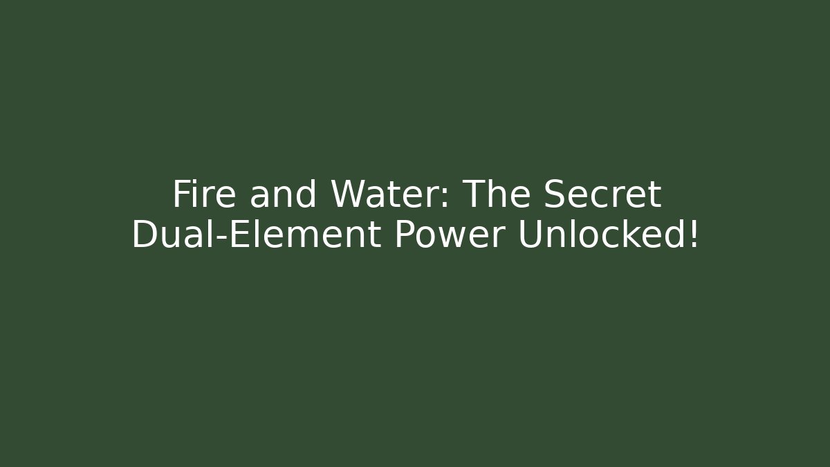 Fire and Water: The Secret Dual-Element Power Unlocked!