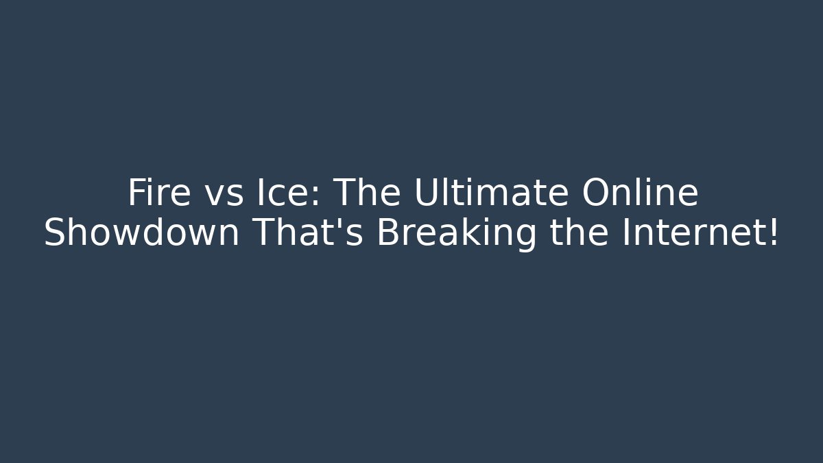 Fire vs Ice: The Ultimate Online Showdown That’s Breaking the Internet!
