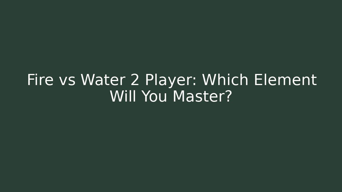 Fire vs Water 2 Player: Which Element Will You Master? - Critter Realm