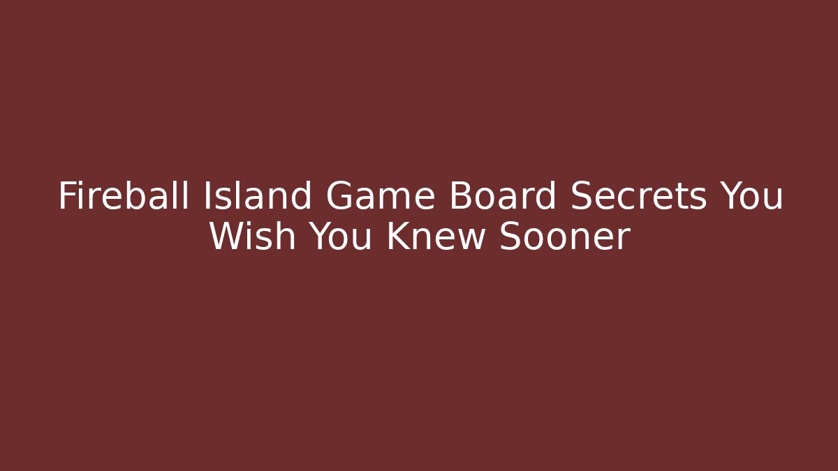 Fireball Island Game Board Secrets You Wish You Knew Sooner