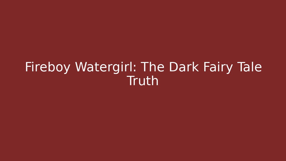 Fireboy Watergirl: The Dark Fairy Tale Truth