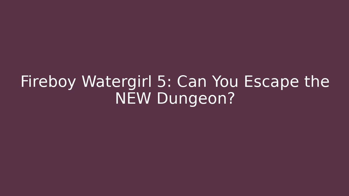 Fireboy Watergirl 5: Can You Escape the NEW Dungeon?