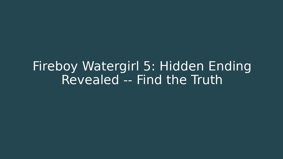 Fireboy Watergirl 5: Hidden Ending Revealed — Find the Truth