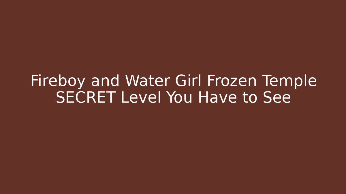 Fireboy and Water Girl Frozen Temple SECRET Level You Have to See