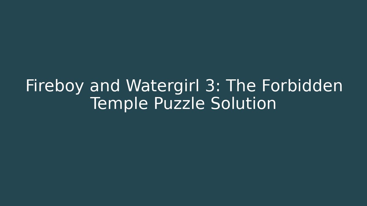 Fireboy and Watergirl 3: The Forbidden Temple Puzzle Solution