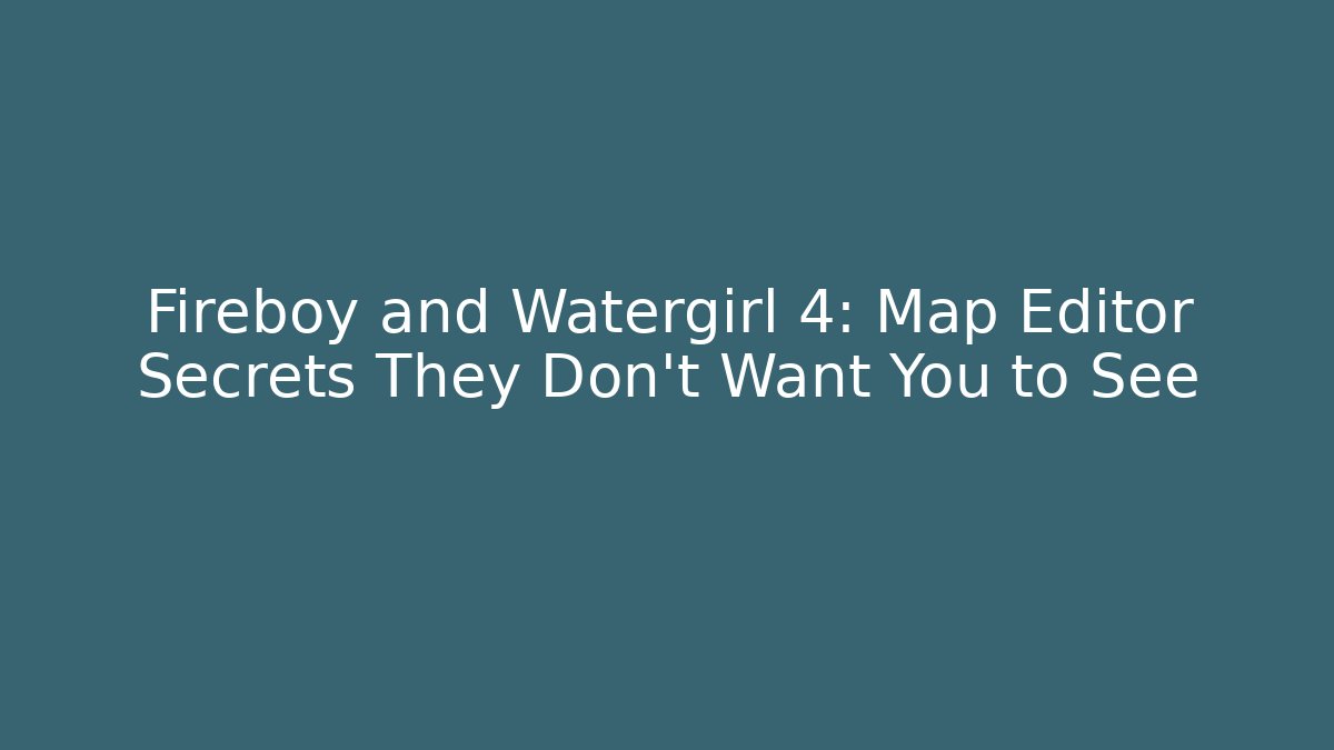 Fireboy and Watergirl 4: Map Editor Secrets They Don't Want You to See
