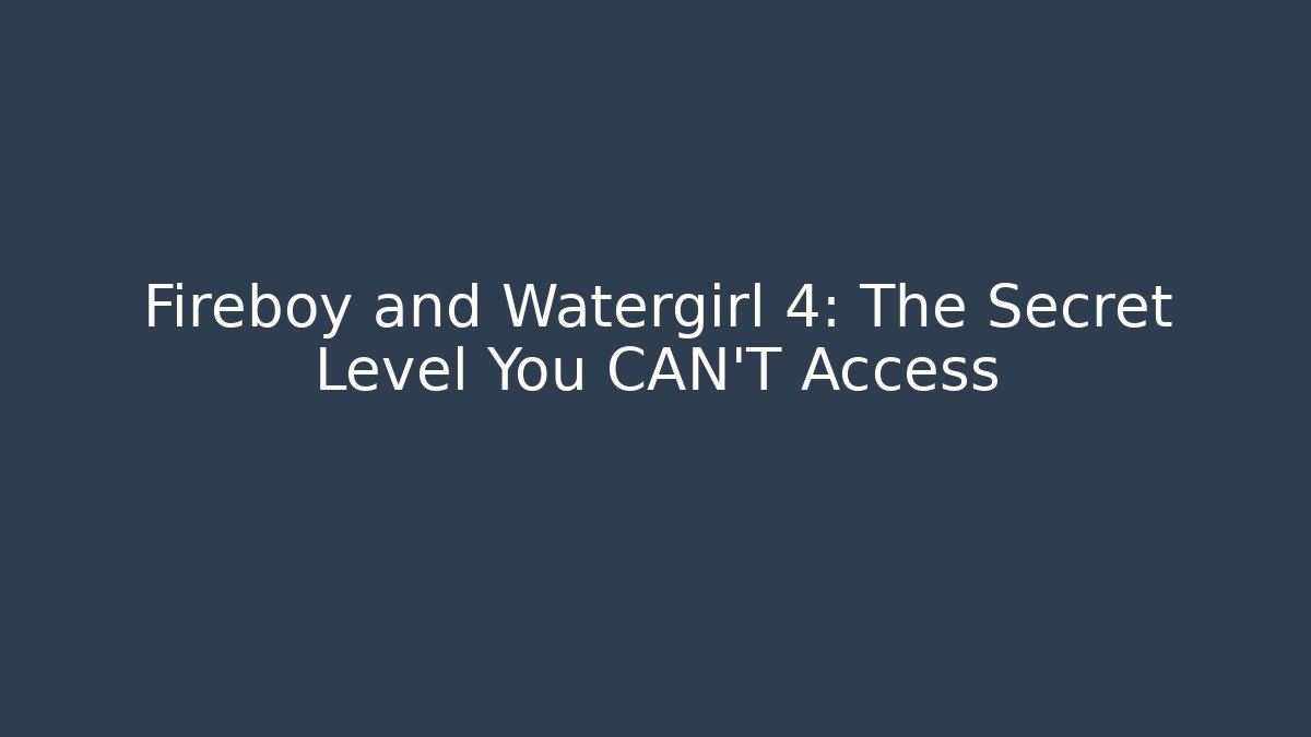 Fireboy and Watergirl 4: The Secret Level You CAN'T Access