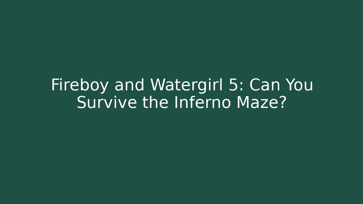 Fireboy and Watergirl 5: Can You Survive the Inferno Maze?