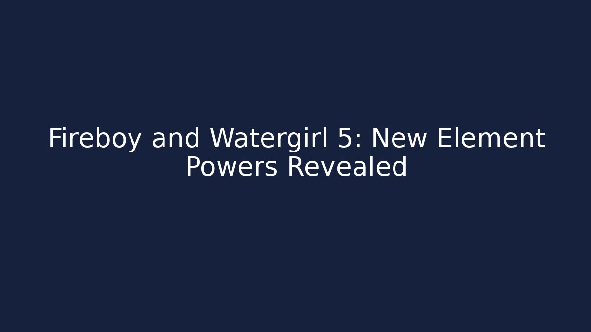 Fireboy and Watergirl 5: New Element Powers Revealed