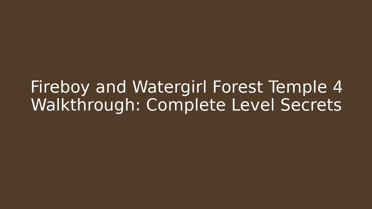 Fireboy and Watergirl Forest Temple 4 Walkthrough: Complete Level Secrets - Critter Realm