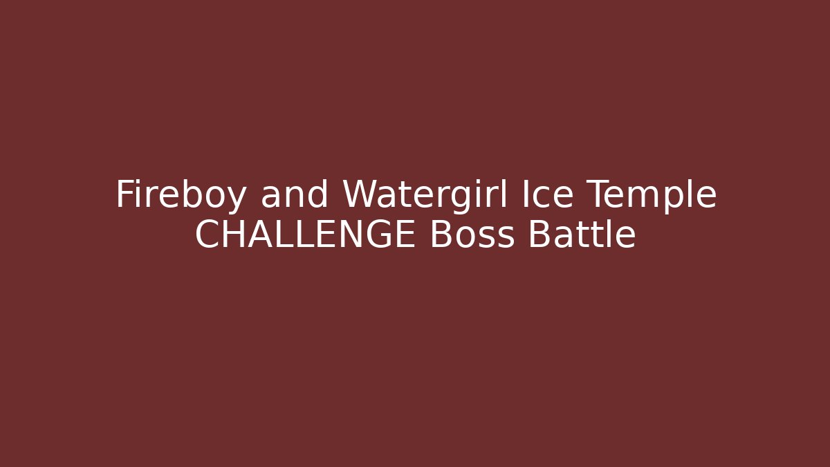 Fireboy and Watergirl Ice Temple CHALLENGE Boss Battle