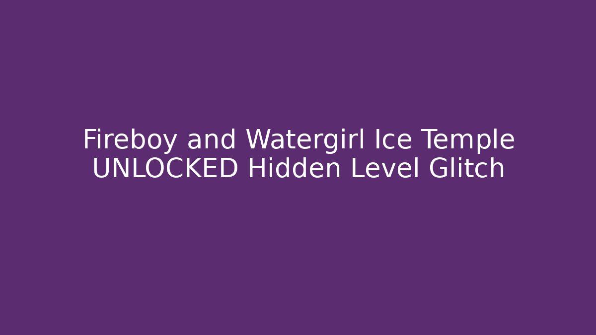 Fireboy and Watergirl Ice Temple UNLOCKED Hidden Level Glitch