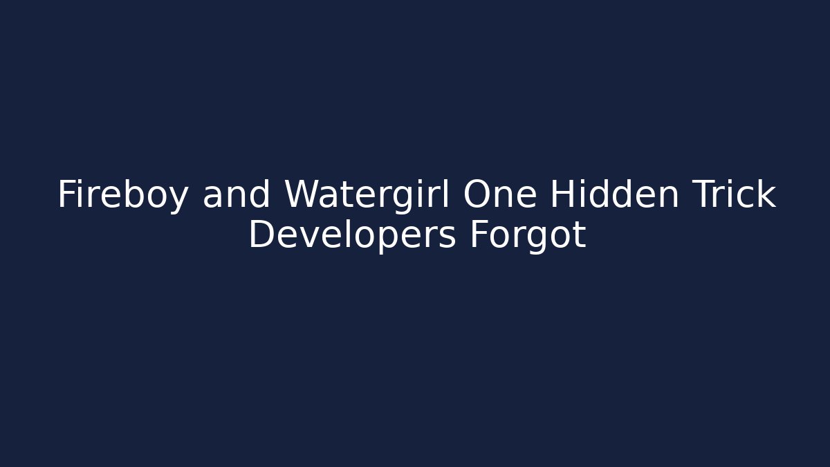 Fireboy and Watergirl One Hidden Trick Developers Forgot