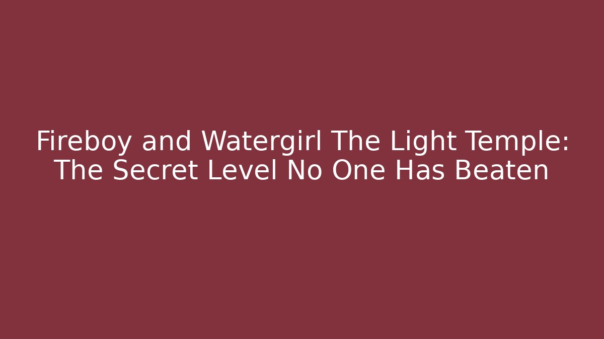 Fireboy and Watergirl The Light Temple: The Secret Level No One Has Beaten - Critter Realm