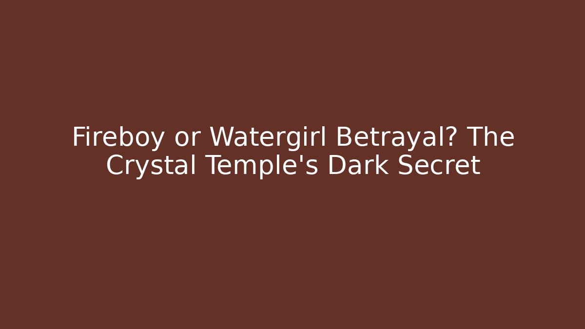 Fireboy or Watergirl Betrayal? The Crystal Temple's Dark Secret