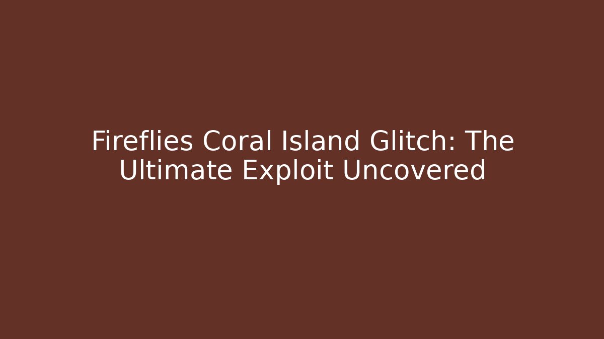 Fireflies Coral Island Glitch: The Ultimate Exploit Uncovered
