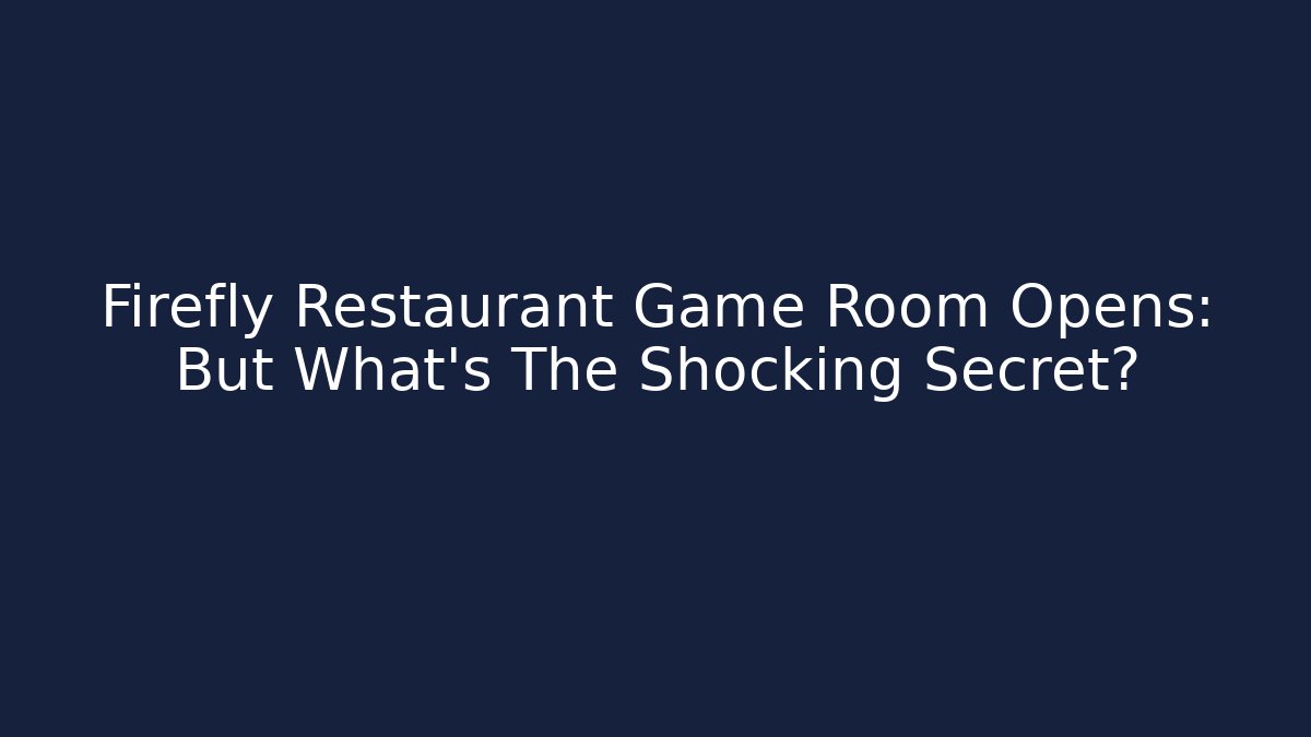 Firefly Restaurant Game Room Opens: But What's The Shocking Secret?