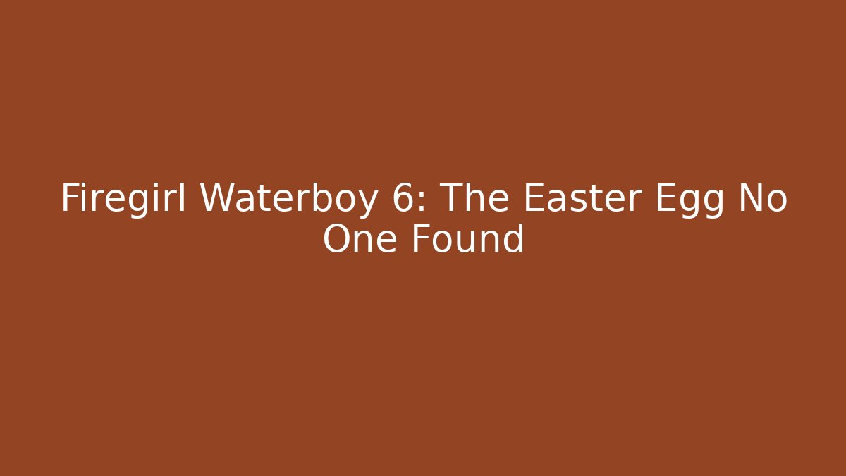 Firegirl Waterboy 6: The Easter Egg No One Found