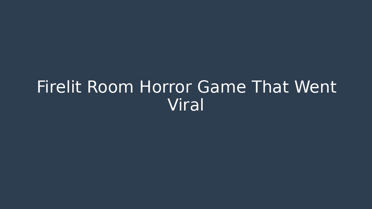 Firelit Room Horror Game That Went Viral