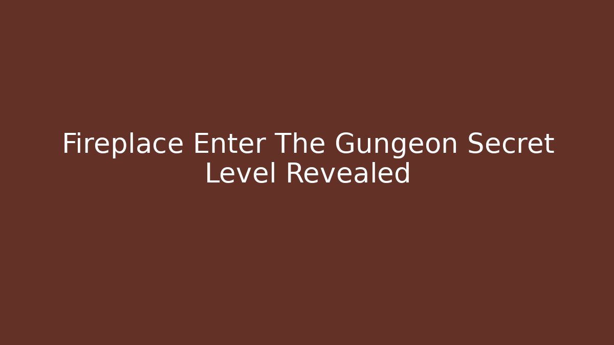 Fireplace Enter The Gungeon Secret Level Revealed