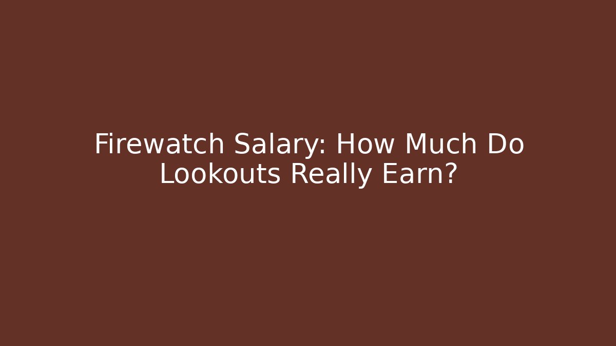 Firewatch Salary: How Much Do Lookouts Really Earn?