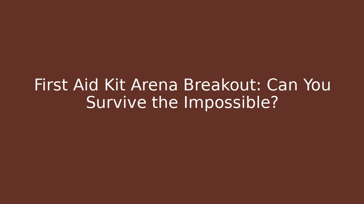 First Aid Kit Arena Breakout: Can You Survive the Impossible?