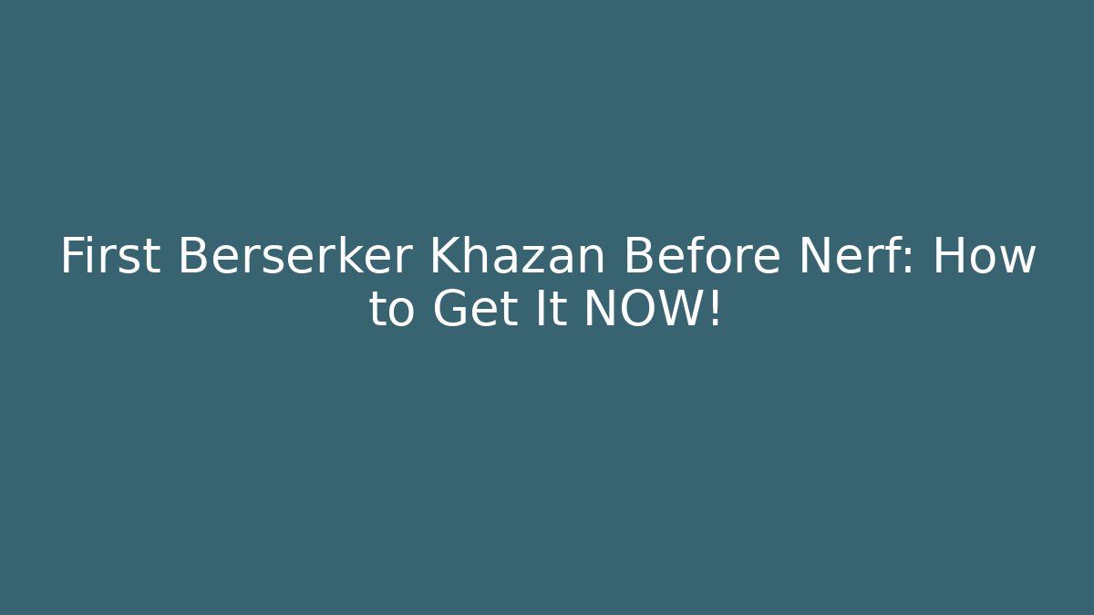 First Berserker Khazan Before Nerf: How to Get It NOW!