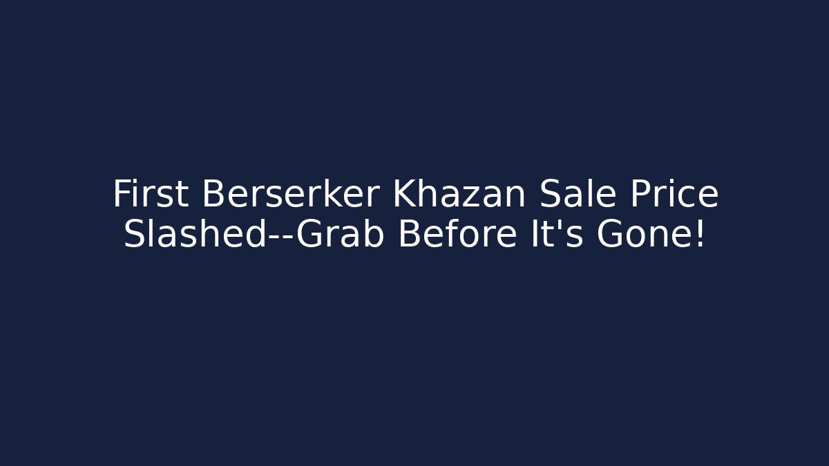 First Berserker Khazan Sale Price Slashed—Grab Before It’s Gone!