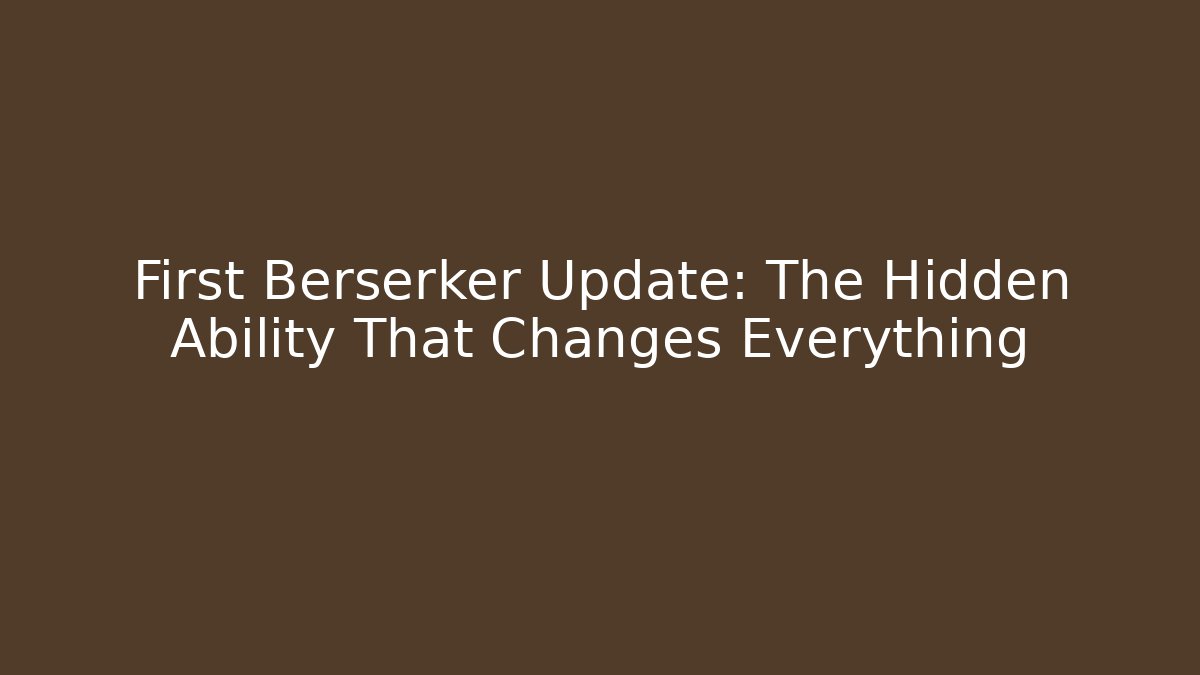First Berserker Update: The Hidden Ability That Changes Everything
