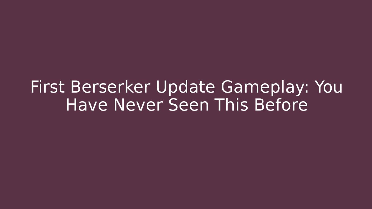 First Berserker Update Gameplay: You Have Never Seen This Before