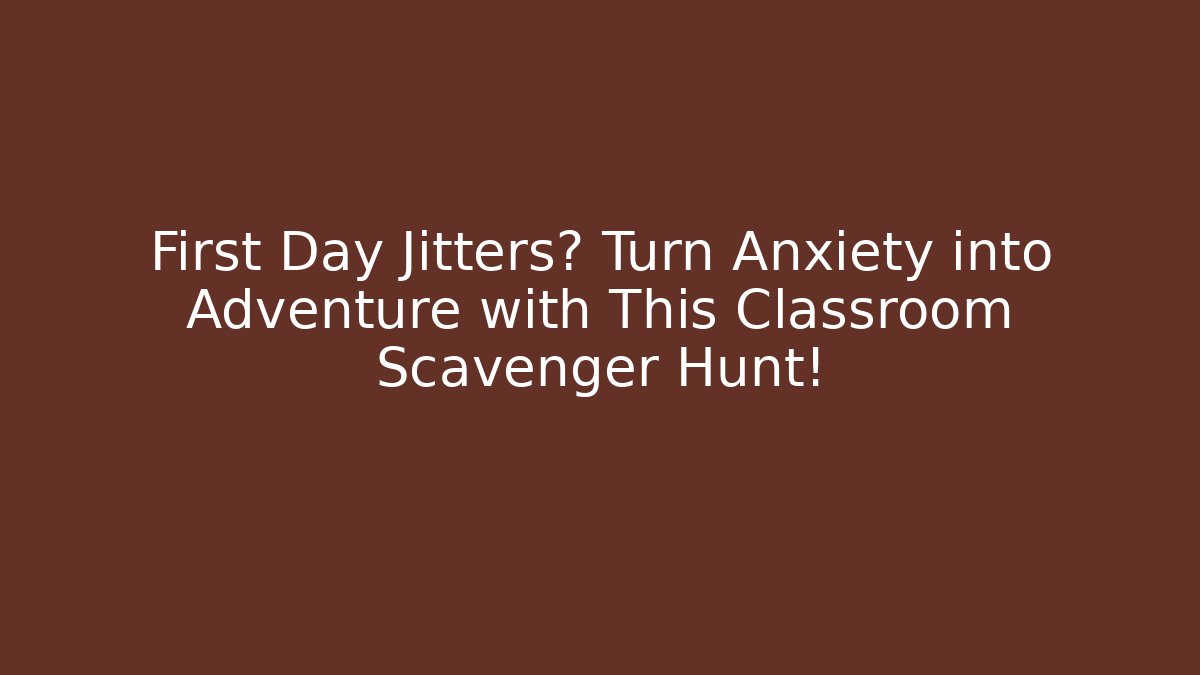 First Day Jitters? Turn Anxiety into Adventure with This Classroom Scavenger Hunt!
