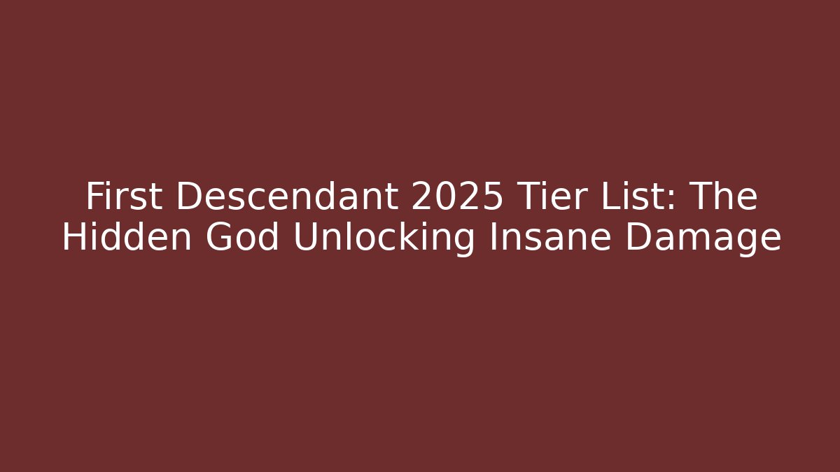 First Descendant 2025 Tier List: The Hidden God Unlocking Insane Damage