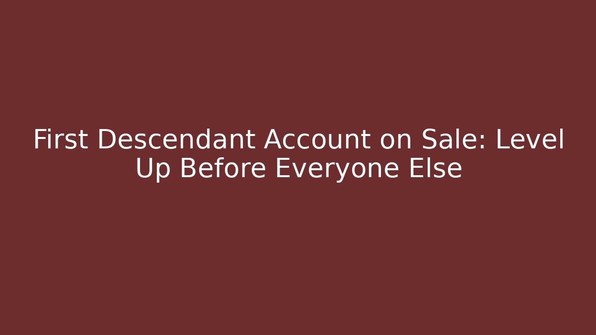 First Descendant Account on Sale: Level Up Before Everyone Else