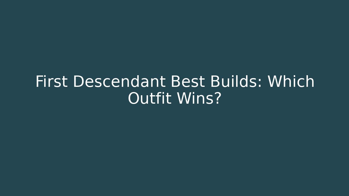 First Descendant Best Builds: Which Outfit Wins? - Critter Realm