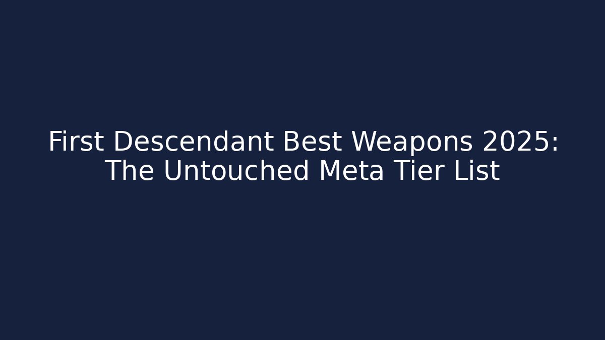 First Descendant Best Weapons 2025: The Untouched Meta Tier List