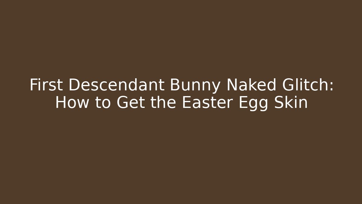 First Descendant Bunny Naked Glitch: How to Get the Easter Egg Skin