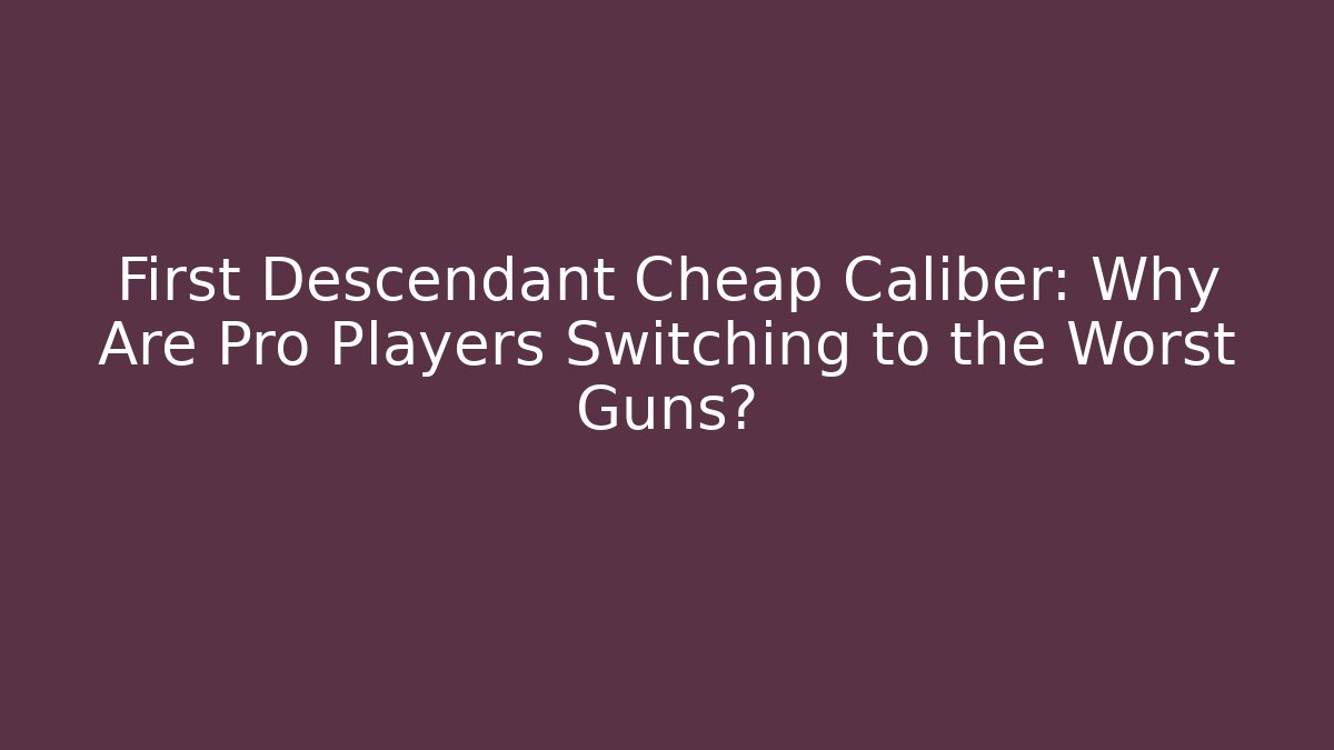 First Descendant Cheap Caliber: Why Are Pro Players Switching to the Worst Guns?